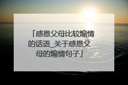 感恩父母比较煽情的话语_关于感恩父母的煽情句子