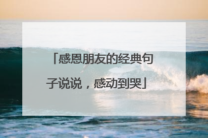 感恩朋友的经典句子说说,感动到哭