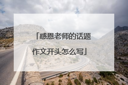 感恩老师的话题作文开头怎么写