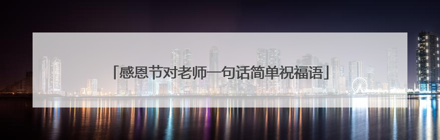 感恩节对老师一句话简单祝福语