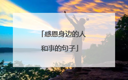 感恩身边的人和事的句子