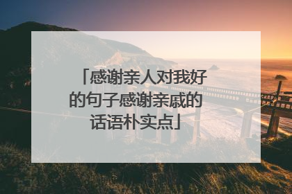 感谢亲人对我好的句子感谢亲戚的话语朴实点