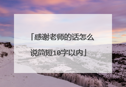 感谢老师的话怎么说简短10字以内