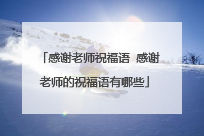 感谢老师祝福语 感谢老师的祝福语有哪些