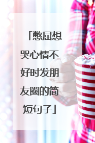 憋屈想哭心情不好时发朋友圈的简短句子