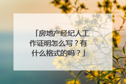 房地产经纪人工作证明怎么写？有什么格式的吗？