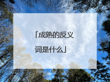 成熟的反义词是什么