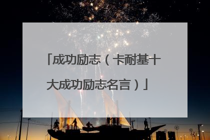 成功励志(卡耐基十大成功励志名言)