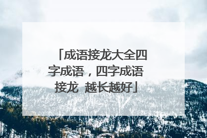 成语接龙大全四字成语,四字成语接龙 越长越好