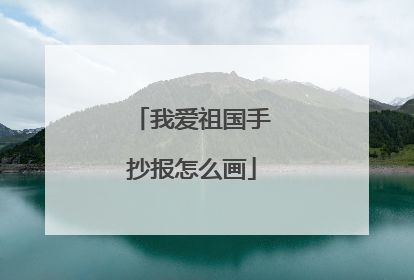 我爱祖国手抄报怎么画