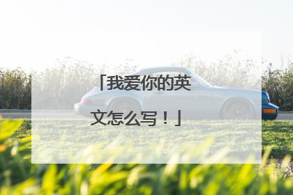 我爱你的英文怎么写!