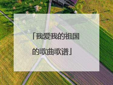 我爱我的祖国的歌曲歌谱