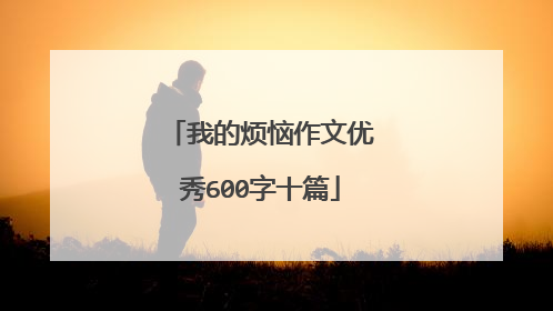 我的烦恼作文优秀600字十篇