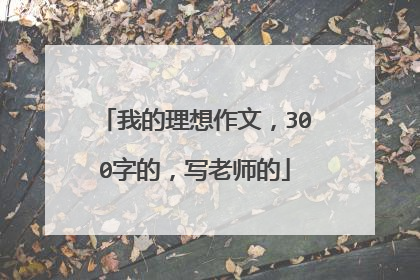 我的理想作文，300字的，写老师的