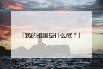 我的祖国是什么歌？