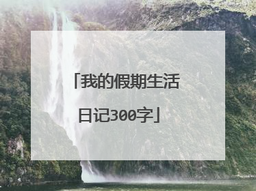 我的假期生活日记300字