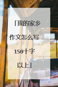 我的家乡作文怎么写150十字以上