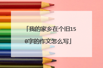 我的家乡在个旧150字的作文怎么写