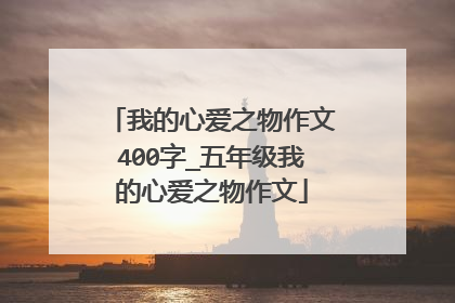 我的心爱之物作文400字_五年级我的心爱之物作文