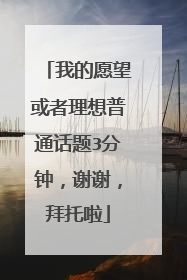 我的愿望或者理想普通话题3分钟，谢谢，拜托啦