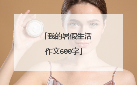 我的暑假生活作文600字