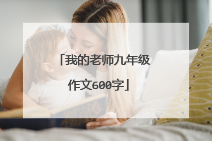 我的老师九年级作文600字