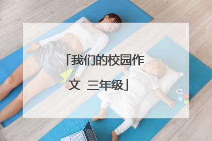 我们的校园作文 三年级