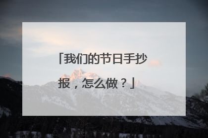 我们的节日手抄报，怎么做？