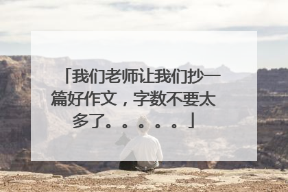 我们老师让我们抄一篇好作文，字数不要太多了。。。。。