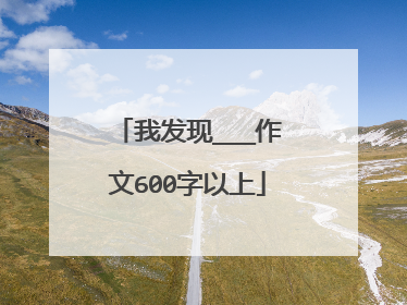 我发现___作文600字以上