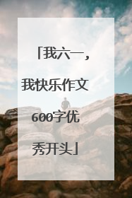 我六一,我快乐作文600字优秀开头