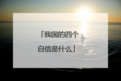 我国的四个自信是什么