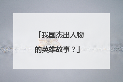 我国杰出人物的英雄故事？