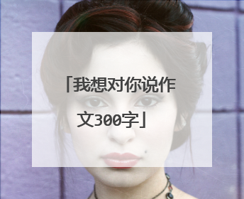 我想对你说作文300字