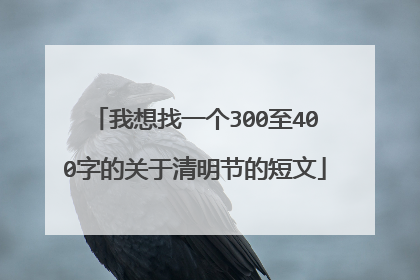 我想找一个300至400字的关于清明节的短文