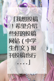我想投稿！希望介绍些好的投稿网站（中学生作文）报刊投稿也行....