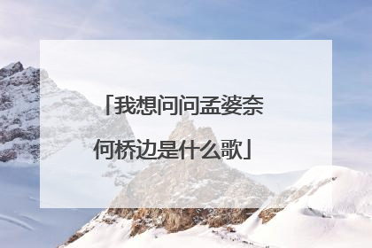 我想问问孟婆奈何桥边是什么歌