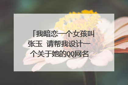 我暗恋一个女孩叫张玉 请帮我设计一个关于她的QQ网名和个性签名