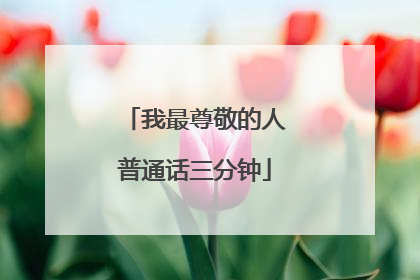 我最尊敬的人普通话三分钟