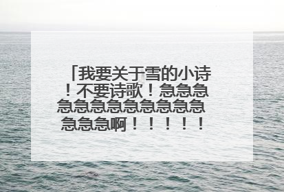 我要关于雪的小诗！不要诗歌！急急急急急急急急急急急急急急急啊！！！！！！！！！！！