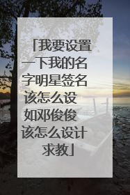 我要设置一下我的名字明星签名该怎么设 如邓俊俊 该怎么设计 求教