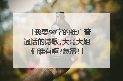 我要50字的推广普通话的诗歌,大哥大姐们谁有啊?急需!