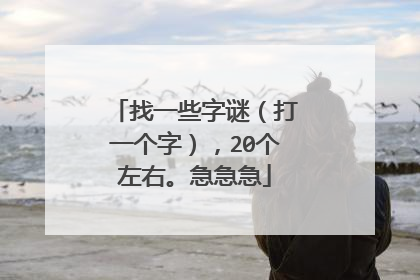 找一些字谜(打一个字),20个左右。急急急
