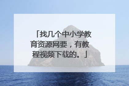 找几个中小学教育资源网要,有教程视频下载的。