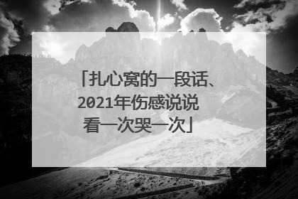 扎心窝的一段话、2021年伤感说说看一次哭一次