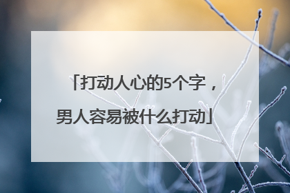 打动人心的5个字,男人容易被什么打动