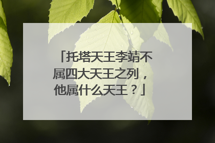 托塔天王李靖不属四大天王之列，他属什么天王？