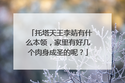 托塔天王李靖有什么本领，家里有好几个肉身成圣的呢？