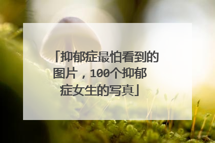 抑郁症最怕看到的图片，100个抑郁症女生的写真