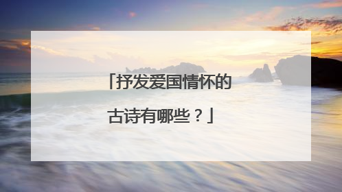 抒发爱国情怀的古诗有哪些？